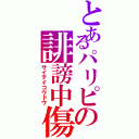 とあるパリピの誹謗中傷（サイテイコウドウ）