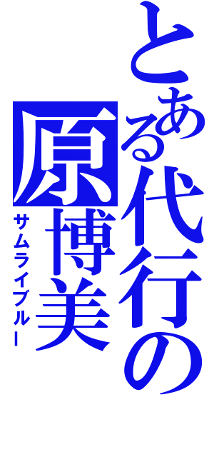 とある代行の原博美（サムライブルー）