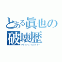 とある眞也の破壊歴（クラッシュ・ヒストリー）