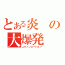 とある炎の大爆発（エクスプロージョン）