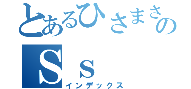 とあるひさまさのＳｓ（インデックス）