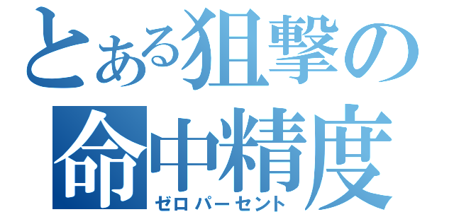 とある狙撃の命中精度（ゼロパーセント）