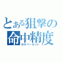 とある狙撃の命中精度（ゼロパーセント）