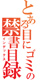 とある目にゴミがの禁書目録（インデックス）