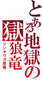 とある地獄の獄狼竜（ジンオウガ亜種）