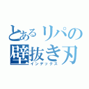 とあるリパの壁抜き刃（インデックス）