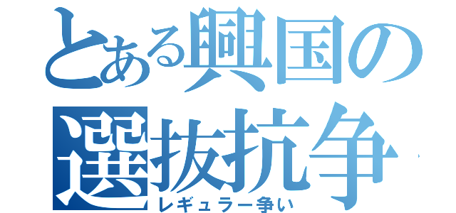 とある興国の選抜抗争（レギュラー争い）