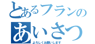 とあるフランのあいさつ（よろしくお願いします）