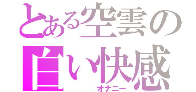 とある空雲の白い快感（    オナニー）