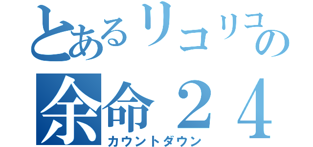 とあるリコリコの余命２４日（カウントダウン）