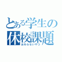 とある学生の休校課題（おわらないやつ）