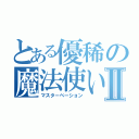 とある優稀の魔法使いⅡ（マスターベーション）