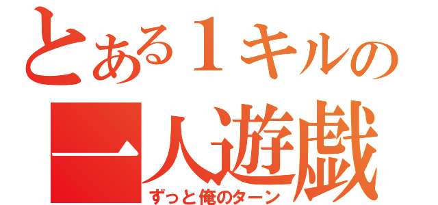 とある１キルの一人遊戯（ずっと俺のターン）