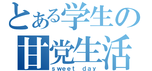 とある学生の甘党生活（ｓｗｅｅｔ ｄａｙ）