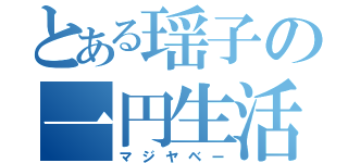 とある瑶子の一円生活（マジヤベー）