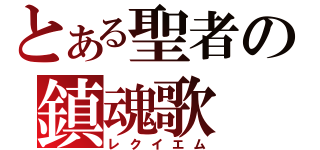 とある聖者の鎮魂歌（レクイエム）