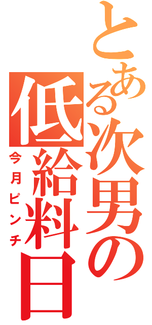 とある次男の低給料日（今月ピンチ）