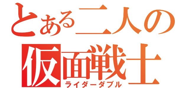 とある二人の仮面戦士（ライダーダブル）