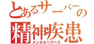 とあるサーバーの精神疾患（メンタルヘラヘラ）