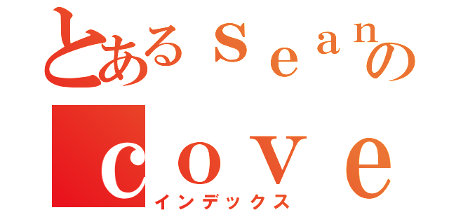 とあるｓｅａｎのｃｏｖｅｌｌ（インデックス）