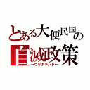 とある大便民国の自滅政策（→ウリナランド←）