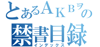 とあるＡＫＢヲタの禁書目録（インデックス）