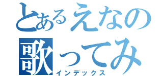 とあるえなの歌ってみた（インデックス）