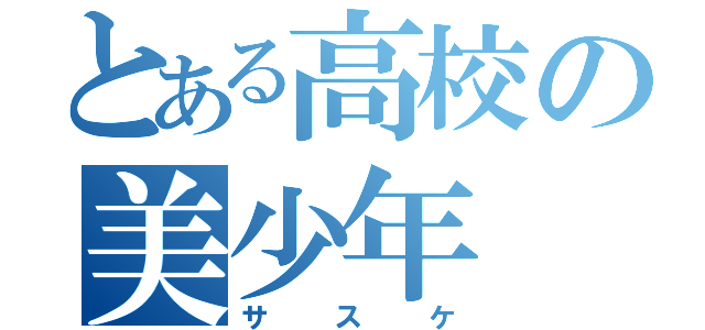 とある高校の美少年（サスケ）