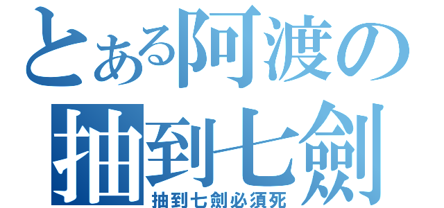 とある阿渡の抽到七劍（抽到七劍必須死）