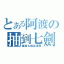 とある阿渡の抽到七劍（抽到七劍必須死）