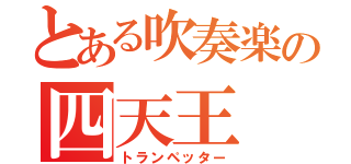 とある吹奏楽の四天王（トランペッター）