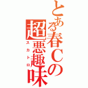 とある春Ｃの超悪趣味（スカトロ）