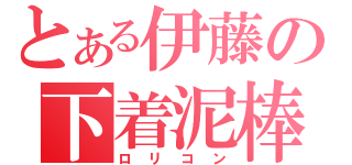 とある伊藤の下着泥棒（ロリコン）