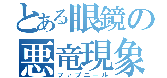 とある眼鏡の悪竜現象（ファブニール）