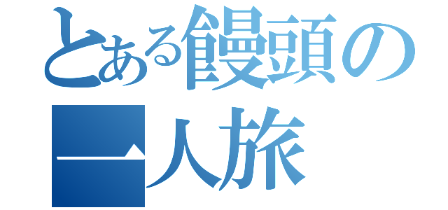 とある饅頭の一人旅（）