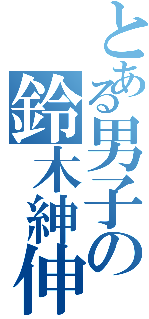 とある男子の鈴木紳伸悟（）