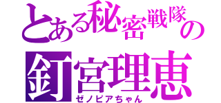 とある秘密戦隊の釘宮理恵（ゼノピアちゃん）