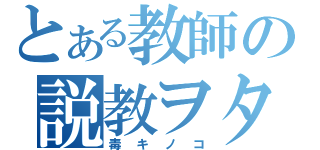 とある教師の説教ヲタ（毒キノコ）