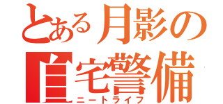 とある月影の自宅警備（ニートライフ）