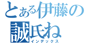 とある伊藤の誠氏ね（インデックス）