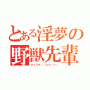 とある淫夢の野獣先輩（アイスティースリーパー）