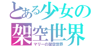 とある少女の架空世界（マリーの架空世界）