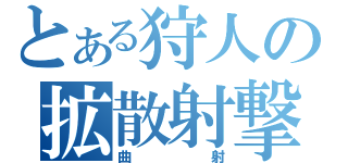 とある狩人の拡散射撃（曲射）