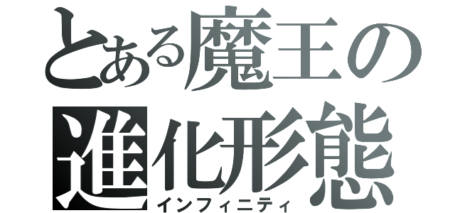 とある魔王の進化形態（インフィニティ）