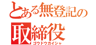 とある無登記の取締役（ゴウドウガイシャ）