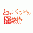 とあるくるとんの雑談枠（ムケイカク）