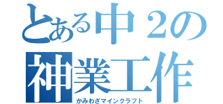 とある中２の神業工作（かみわざマインクラフト）