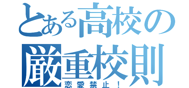 とある高校の厳重校則（恋愛禁止！）