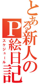 とある新人のＰ絵日記Ⅱ（スケジュール）