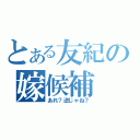 とある友紀の嫁候補（あれ？逆じゃね？）